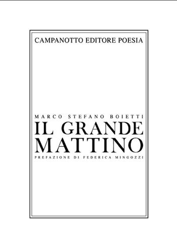 Il grande mattino - Marco Stefano Boietti - Libro Campanotto 2020, Poesia | Libraccio.it