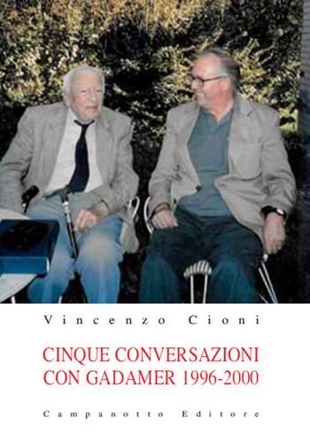 Cinque conversazioni con Gadamer 1996-2000 - Vincenzo Cioni - Libro Campanotto 2020 | Libraccio.it
