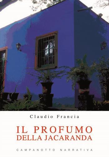 Il profumo della jacaranda - Claudio Francia - Libro Campanotto 2022, Zeta narrativa. Prosa ital. contemporanea | Libraccio.it