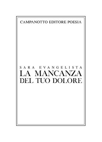 La mancanza del tuo dolore - Sara Evangelista - Libro Campanotto 2021, Collezione di poesia | Libraccio.it