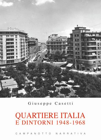 Quartiere Italia e dintorni 1948-1968 - Giuseppe Casetti - Libro Campanotto 2021, Zeta narrativa. Prosa ital. contemporanea | Libraccio.it