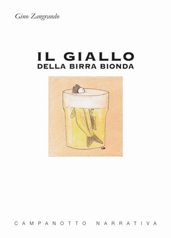 Il giallo della birra bionda - Gino Zangrando - Libro Campanotto 2021, Zeta narrativa. Prosa ital. contemporanea | Libraccio.it