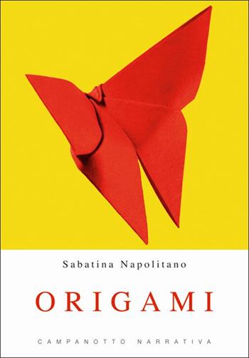 Origami - Sabatina Napolitano - Libro Campanotto 2021, Zeta narrativa. Prosa ital. contemporanea | Libraccio.it