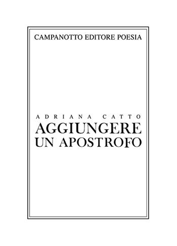 Aggiungere un apostrofo - Adriana Catto - Libro Campanotto 2022, Poesia | Libraccio.it