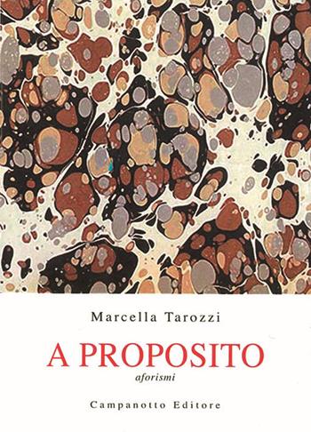 A proposito. Aforismi - Marcella Tarozzi - Libro Campanotto 2022, Zeta rifili.Collana cataloghi-brevi saggi | Libraccio.it