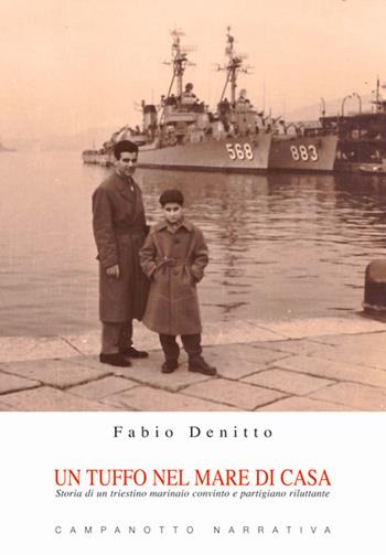 Un tuffo nel mare di casa. Storia di un triestino marinaio convinto e partigiano riluttante - Fabio Denitto - Libro Campanotto 2022, Zeta narrativa. Prosa ital. contemporanea | Libraccio.it