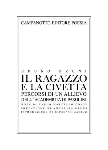 Il ragazzo e la civetta. Percorsi di un allievo dell'Academiuta di Pasolini. Nuova ediz. - Bruno Bruni - Libro Campanotto 2022, Poesia | Libraccio.it