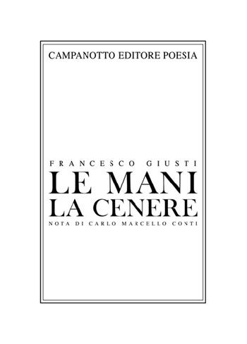 Le mani la cenere - Francesco Giusti - Libro Campanotto 2022 | Libraccio.it