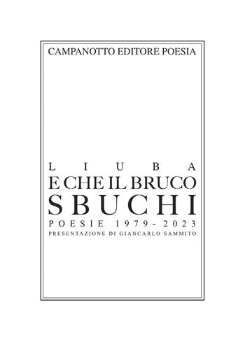 E che il bruco sbruchi. Poesie 1979-2023 - Liuba - Libro Campanotto 2025 | Libraccio.it