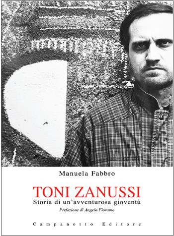 Toni Zanussi, storia di un’avventurosa gioventù - Manuela Fabbro - Libro Campanotto 2026 | Libraccio.it
