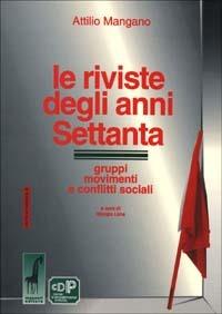 Le riviste degli anni Settanta. Gruppi, movimenti e conflitti sociali - Attilio Mangano - Libro Massari Editore 1998, Storia e memoria | Libraccio.it
