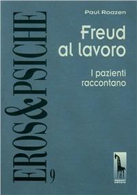 Freud al lavoro. I pazienti raccontano - Paul Roazen - Libro Massari Editore 1998, Eros & Psiche | Libraccio.it