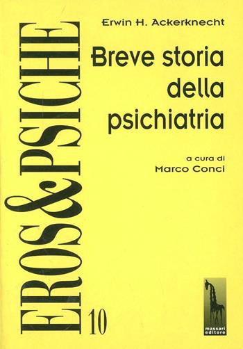 Breve storia della psichiatria - Erwin H. Ackerknecht - Libro Massari Editore 1999, Eros & Psiche | Libraccio.it