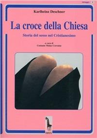 La croce della Chiesa. Storia del sesso nel cristianesimo - Karlheinz Deschner - Libro Massari Editore 2000, Miraggi | Libraccio.it