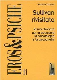 Sullivan rivisitato. La sua rilevanza per la psichiatria, la psicoterapia e la psicoanalisi - Marco Conci - Libro Massari Editore 2000, Eros & Psiche | Libraccio.it