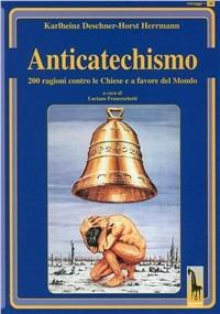 Anticatechismo. Duecento ragioni contro le Chiese e a favore del mondo - Karlheinz Deschner, Horst Herrmann - Libro Massari Editore 2002, Miraggi | Libraccio.it