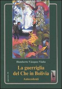 La guerriglia del Che in Bolivia. Antecedenti - Humberto Vázquez Viaña - Libro Massari Editore 2002, Guevara | Libraccio.it