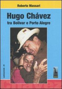 Hugo Chávez tra Bolivar e Porto Alegre - Roberto Massari - Libro Massari Editore 2005, Controcorrente | Libraccio.it