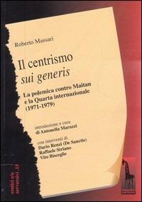 Il centrismo sui generis. La polemica con Maitan e la Quarta Internazionale (1971-1979) - Roberto Massari - Libro Massari Editore 2006, Eretici e/o sovversivi | Libraccio.it