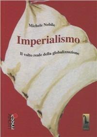 Imperialismo. Il volto reale della globalizzazione - Michele Nobile - Libro Massari Editore 2006, Utopia rossa | Libraccio.it