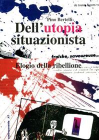 Dell'utopia situazionista. Elogio della ribellione. Ediz. illustrata - Pino Bertelli - Libro Massari Editore 2006, Controcorrente | Libraccio.it