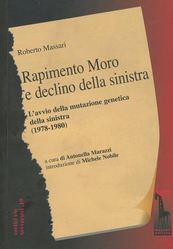 Rapimento Moro e declino della sinistra. L'avvio della mutazione genetica della sinistra (1978-1980) - Roberto Massari - Libro Massari Editore 2007, Eretici e/o sovversivi | Libraccio.it