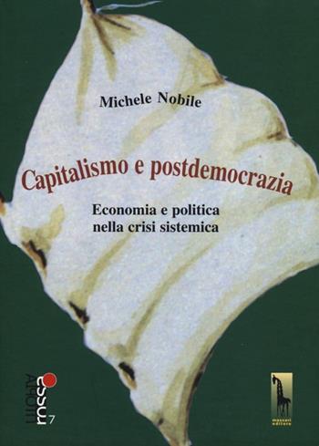 Capitalismo e postdemocrazia. Economia e politica nella crisi sistemica - Michele Nobile - Libro Massari Editore 2012, Utopia rossa | Libraccio.it