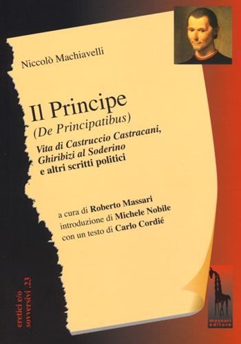 Il principe (De Principatibus)-Vita di Castruccio Castracani-Ghiribizi al Soderino e altri scritti politici - Niccolò Machiavelli - Libro Massari Editore 2013, Eretici e/o sovversivi | Libraccio.it