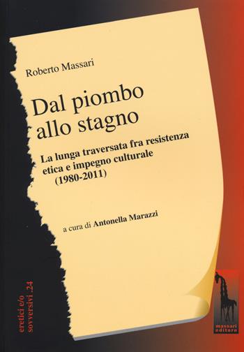 Dal piombo allo stagno. La lunga traversata fra resistenza etica e impegno culturale (1980-2011) - Roberto Massari - Libro Massari Editore 2015, Eretici e/o sovversivi | Libraccio.it