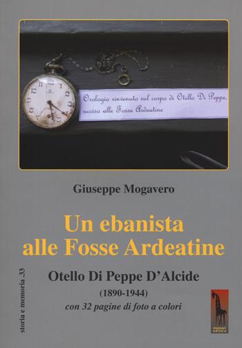 Un ebanista alle Fosse Ardeatine. Otello di Peppe d'Alcide (1890-1944) - Giuseppe Mogavero - Libro Massari Editore 2015, Storia e memoria | Libraccio.it