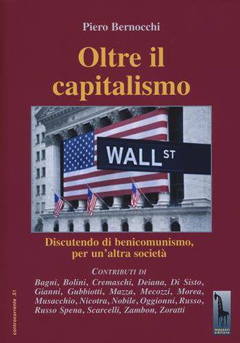 Oltre il capitalismo. Discutendo di benicomunismo, per un'altra società - Piero Bernocchi - Libro Massari Editore 2015, Controcorrente | Libraccio.it