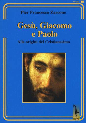 Gesù, Giacomo e Paolo. Alle origini del cristianesimo - P. Francesco Zarcone - Libro Massari Editore 2016, Miraggi | Libraccio.it