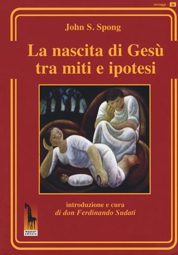 La nascita di Gesù tra miti e ipotesi - John Shelby Spong - Libro Massari Editore 2017, Miraggi | Libraccio.it