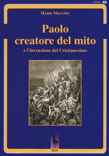 Paolo creatore del mito e l'invenzione del Cristianesimo - Hyam Maccoby - Libro Massari Editore 2018, Miraggi | Libraccio.it