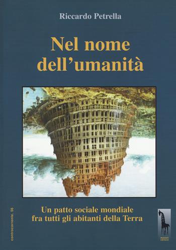 In nome dell'umanità. Un patto sociale mondiale per tutti gli abitanti della Terra. Nuova ediz. - Riccardo Petrella - Libro Massari Editore 2019, Controcorrente | Libraccio.it