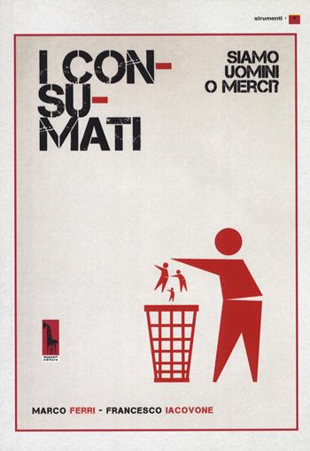 I consumati. Siamo uomini o merci? - Marco Ferri, Francesco Iacovone - Libro Massari Editore 2019, Strumenti | Libraccio.it