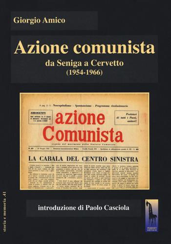 Azione comunista. Da Seniga a Cervetto (1954-1966) - Giorgio Amico - Libro Massari Editore 2020, Storia e memoria | Libraccio.it