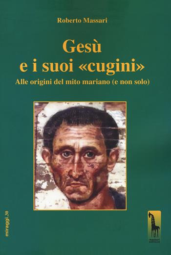 Gesù e i suoi «cugini». Alle origini del mito mariano (e non solo) - Roberto Massari - Libro Massari Editore 2019, Miraggi | Libraccio.it