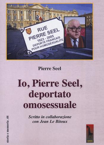 Io, Pierre Seel, deportato omosessuale - Pierre Seel, Jean Le Bitoux - Libro Massari Editore 2020, Storia e memoria | Libraccio.it