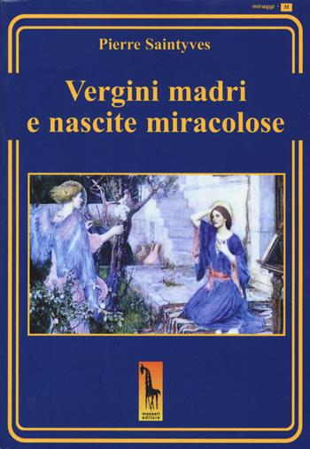 Le vergini madri e le nascite miracolose - Pierre Saintyves - Libro Massari Editore 2020, Miraggi | Libraccio.it