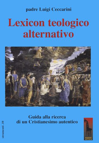 Lexicon teologico alternativo. Guida alla ricerca di un cristianesimo autentico - Luigi Ceccarini - Libro Massari Editore 2021, Strumenti | Libraccio.it