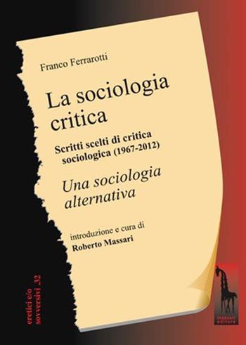 La sociologia critica. Scritti scelti di critica sociologica (1967-1976) seguiti dal testo integrale di «Una sociologia alternativa» - Franco Ferrarotti - Libro Massari Editore 2021, Eretici e/o sovversivi | Libraccio.it