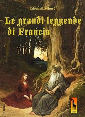 Le grandi leggende di Francia - Édouard Schuré - Libro Massari Editore 2021, Radici | Libraccio.it