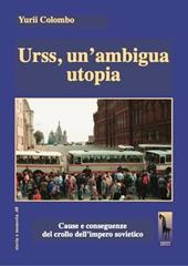Urss, un'ambigua utopia. Cause e conseguenze del crollo dell'impero sovietico