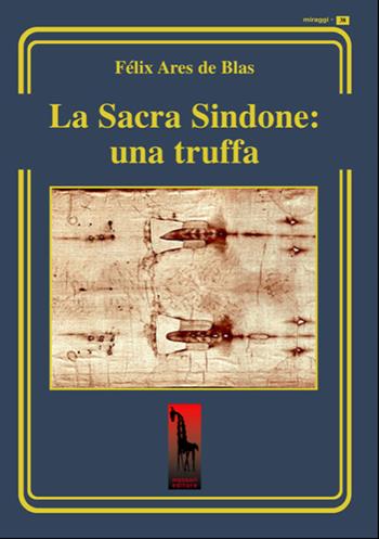 La Sacra Sindone: una truffa - Félix Ares de Blas - Libro Massari Editore 2021, Miraggi | Libraccio.it