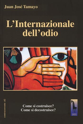 Internazionale dell'odio, Come si costruisce? Come si decostruisce? - Juan-José Tamayo Acosta - Libro Massari Editore 2022, Controcorrente | Libraccio.it