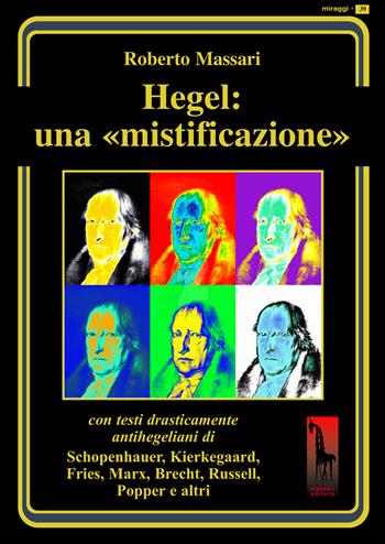 Hegel: una mistificazione. Con testi in appendice di Schopenhauer, Marx, Popper, Brecht, Shirer, Geymonat... - Roberto Massari - Libro Massari Editore 2022, Miraggi | Libraccio.it