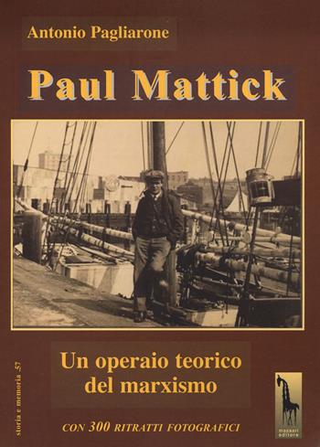 Paul Mattick. Un operaio teorico del marxismo - Antonio Pagliarone - Libro Massari Editore 2023, Storia e memoria | Libraccio.it