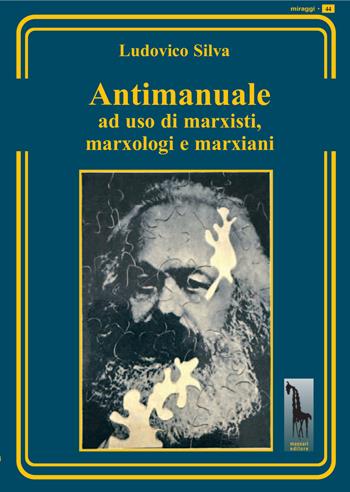 Antimanuale ad uso di marxisti, marxologi e marxiani - Ludovico Silva - Libro Massari Editore 2025, Miraggi | Libraccio.it
