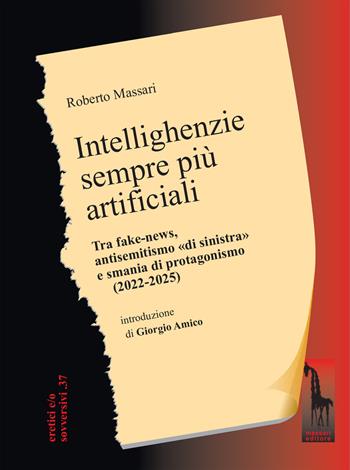 Intellighenzie sempre più artificiali. Tra fake-news, antisemitismo «di sinistra» e smania di protagonismo (2022-2025) - Roberto Massari - Libro Massari Editore 2025, Eretici e/o sovversivi | Libraccio.it